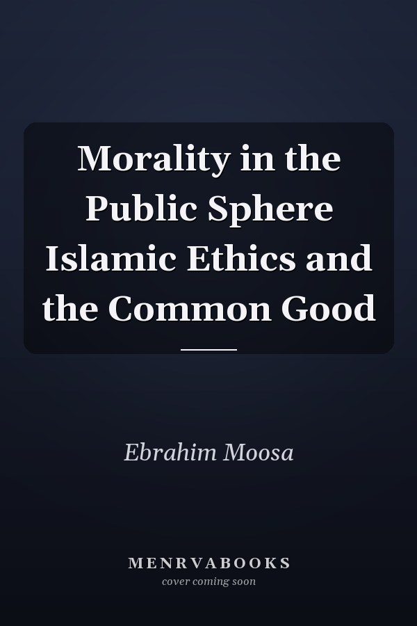 Morality in the Public Sphere Islamic Ethics and the Common Good