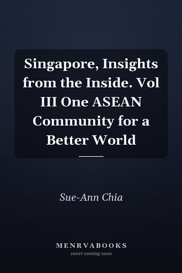 Singapore, Insights from the Inside. Vol III One ASEAN Community for a Better World