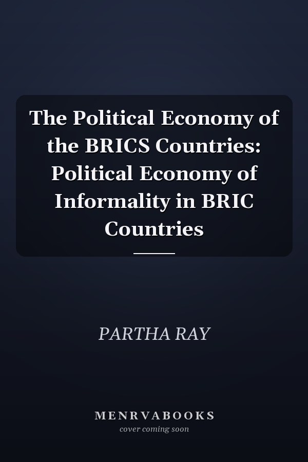 The Political Economy of the BRICS Countries: Political Economy of Informality in BRIC Countries