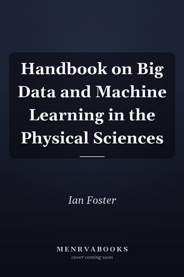 Handbook on Big Data and Machine Learning in the Physical Sciences