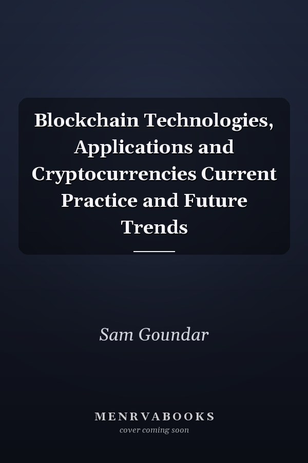 Blockchain Technologies, Applications and Cryptocurrencies Current Practice and Future Trends