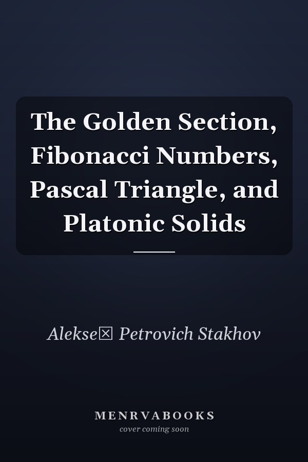 The Golden Section, Fibonacci Numbers, Pascal Triangle, and Platonic Solids