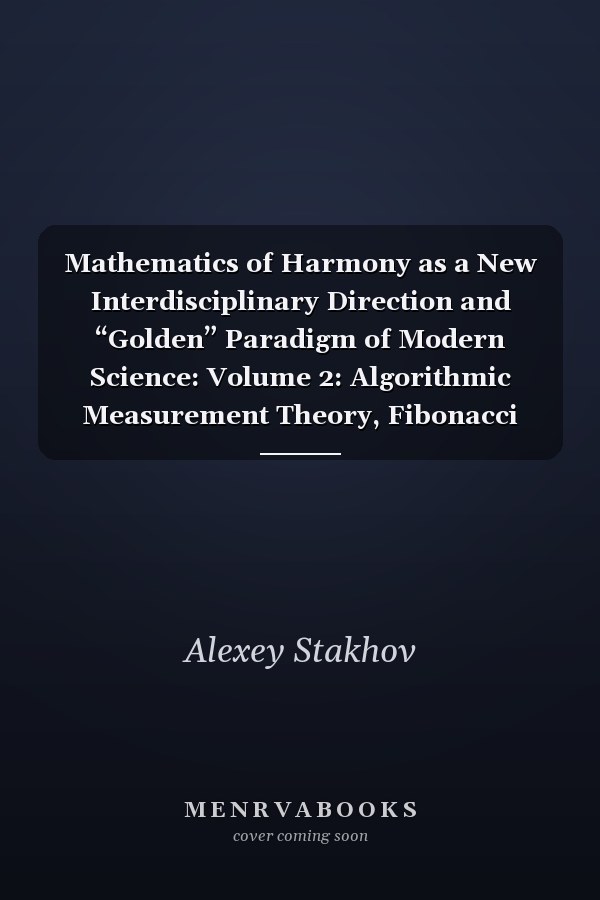 Mathematics of Harmony as a New Interdisciplinary Direction and “Golden” Paradigm of Modern Science: Volume 2: Algorithmic Measurement Theory, Fibonacci and Golden Arithmetic's and Ternary Mirror-Symmetrical Arithmetic