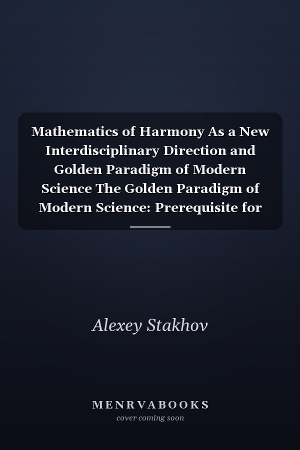 Mathematics of Harmony As a New Interdisciplinary Direction and Golden Paradigm of Modern Science The Golden Paradigm of Modern Science: Prerequisite for the Golden Revolution in Mathematics, Computer Science, and Theoretical Natural Scienc