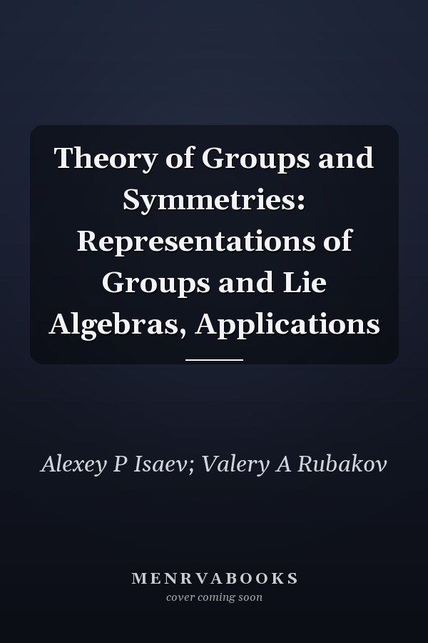 Theory of Groups and Symmetries: Representations of Groups and Lie Algebras, Applications