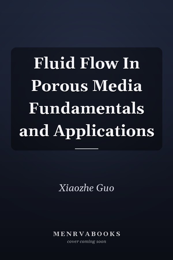 Fluid Flow In Porous Media Fundamentals and Applications