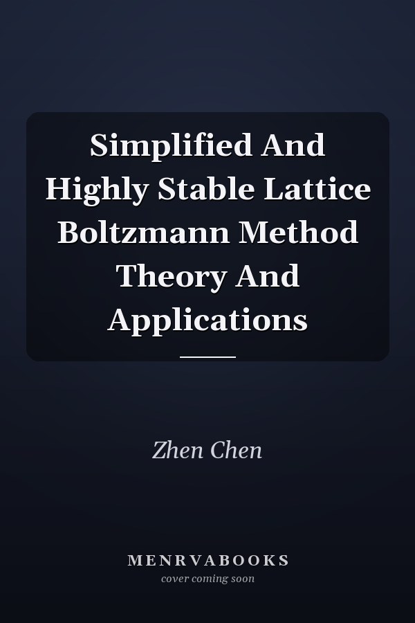 Simplified And Highly Stable Lattice Boltzmann Method Theory And Applications