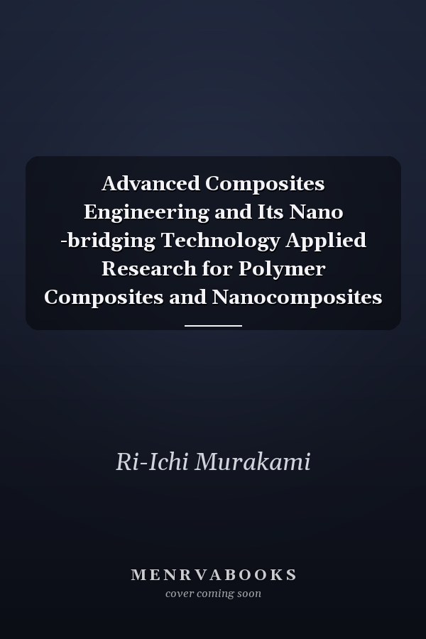 Advanced Composites Engineering and Its Nano -bridging Technology Applied Research for Polymer Composites and Nanocomposites