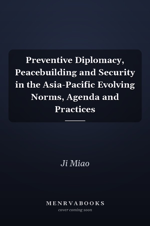 Preventive Diplomacy, Peacebuilding and Security in the Asia-Pacific Evolving Norms, Agenda and Practices