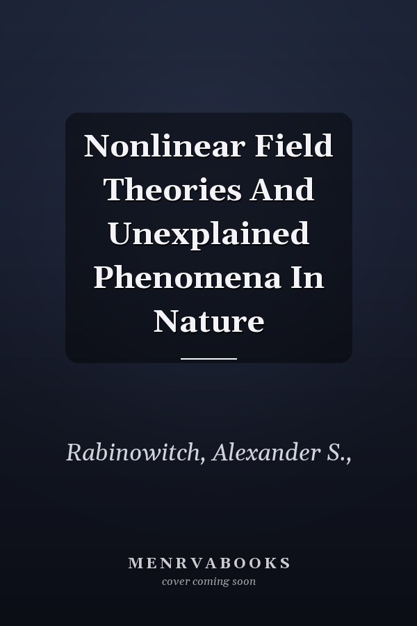 Nonlinear Field Theories And Unexplained Phenomena In Nature