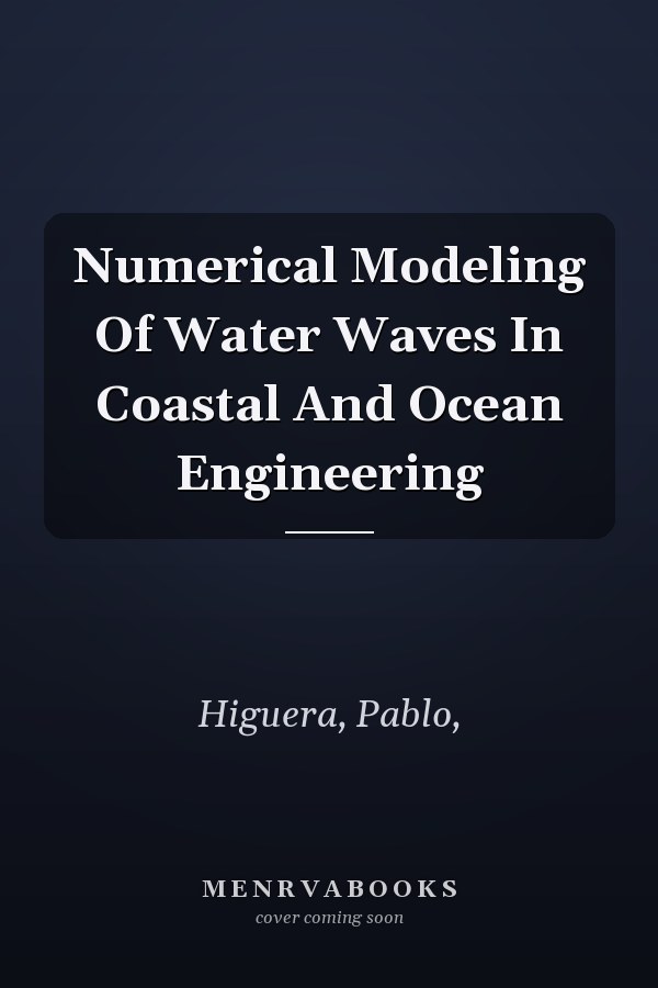 Numerical Modeling Of Water Waves In Coastal And Ocean Engineering