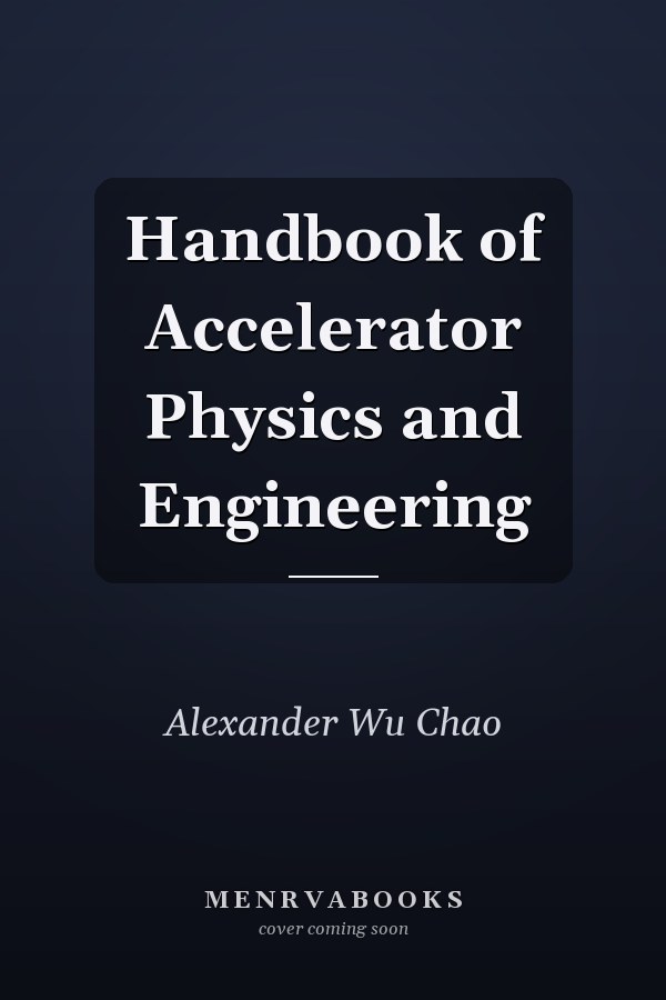 Handbook of Accelerator Physics and Engineering