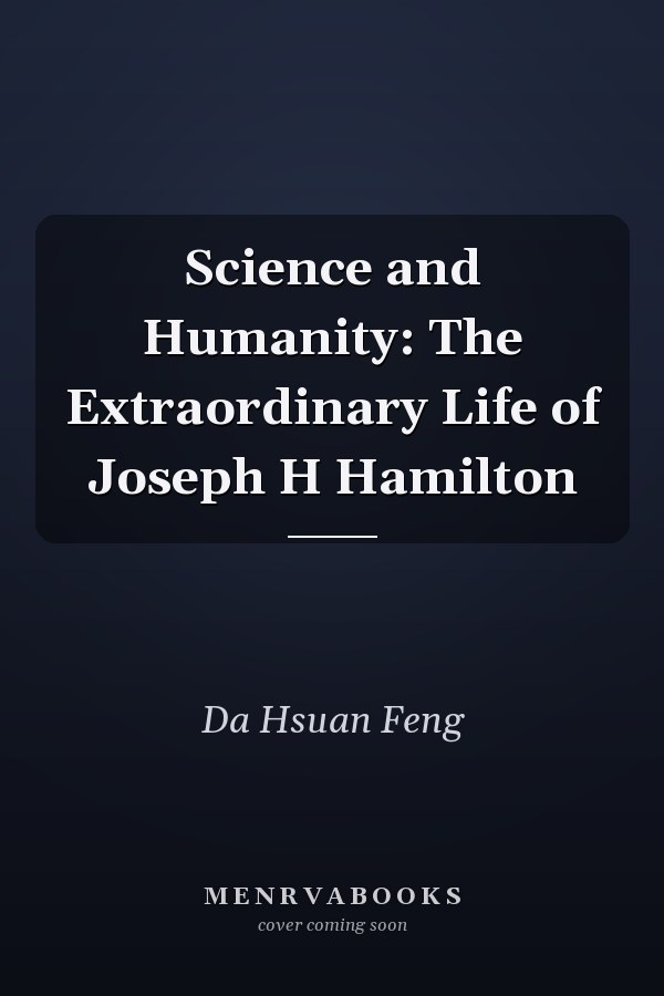 Science and Humanity: The Extraordinary Life of Joseph H Hamilton