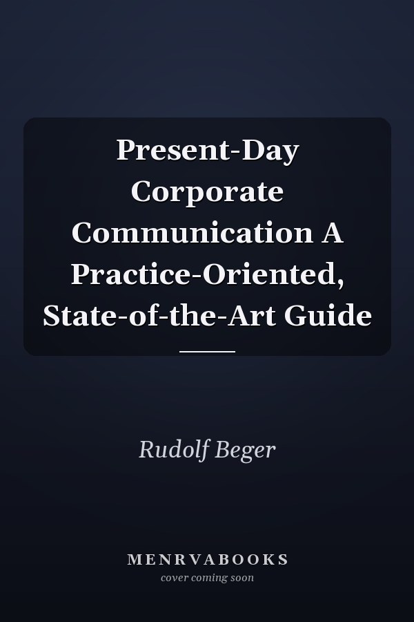 Present-Day Corporate Communication A Practice-Oriented, State-of-the-Art Guide
