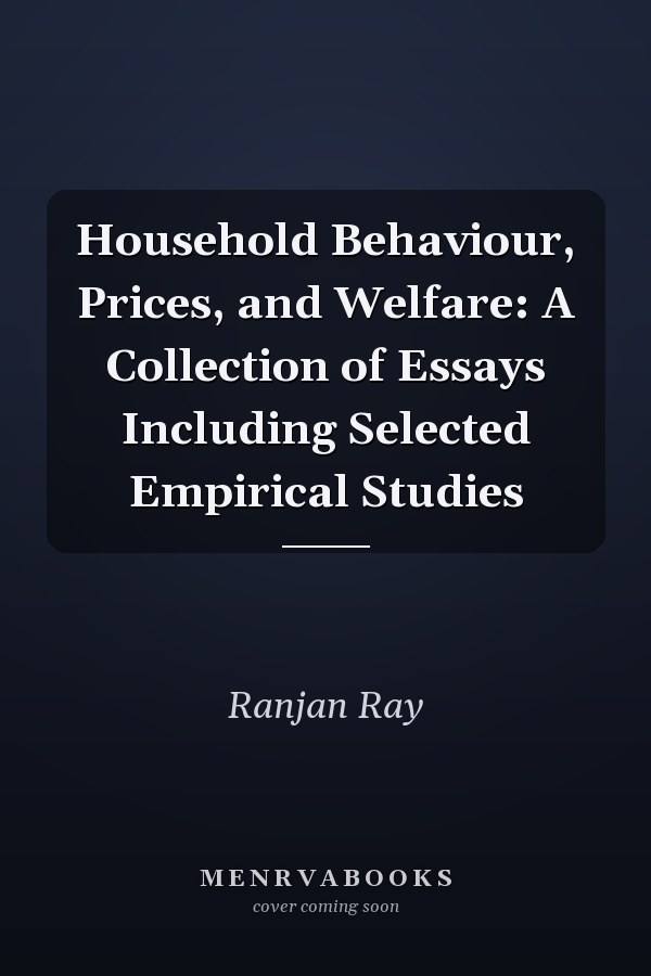 Household Behaviour, Prices, and Welfare: A Collection of Essays Including Selected Empirical Studies