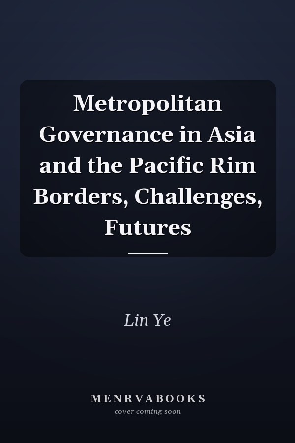 Metropolitan Governance in Asia and the Pacific Rim Borders, Challenges, Futures