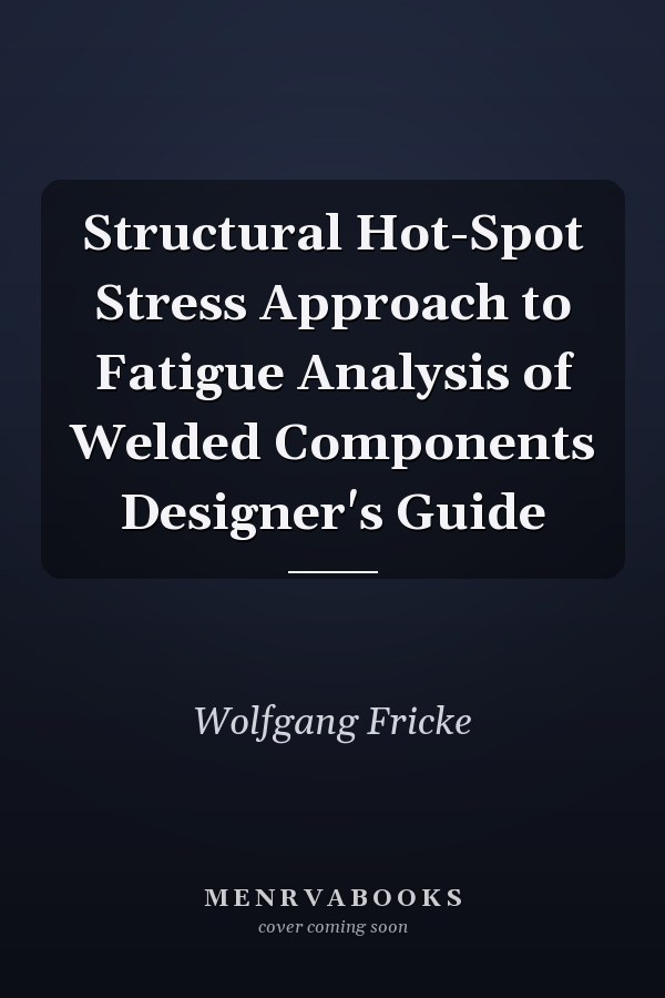 Structural Hot-Spot Stress Approach to Fatigue Analysis of Welded Components Designer's Guide