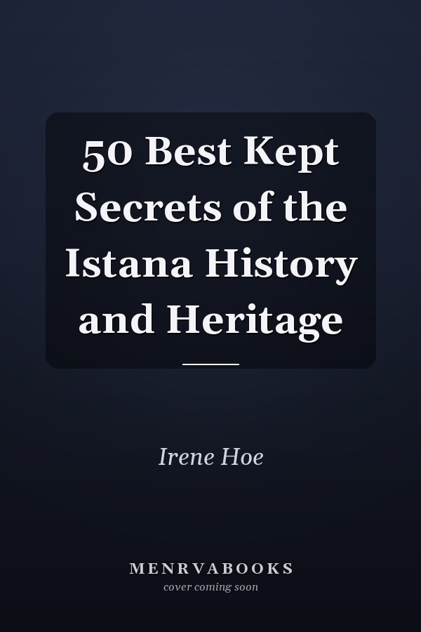 50 Best Kept Secrets of the Istana History and Heritage