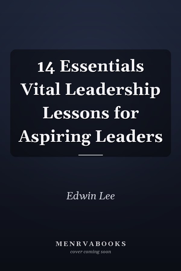 14 Essentials Vital Leadership Lessons for Aspiring Leaders