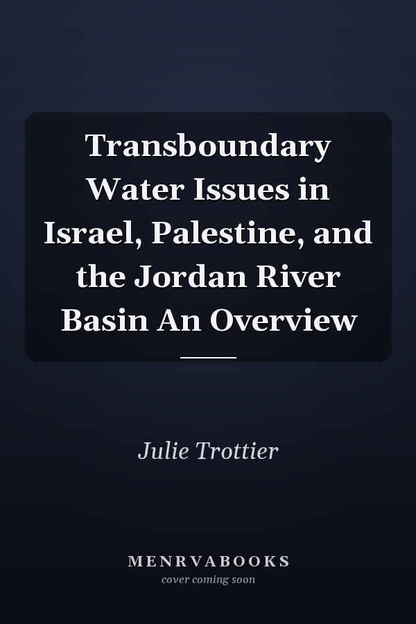 Transboundary Water Issues in Israel, Palestine, and the Jordan River Basin An Overview