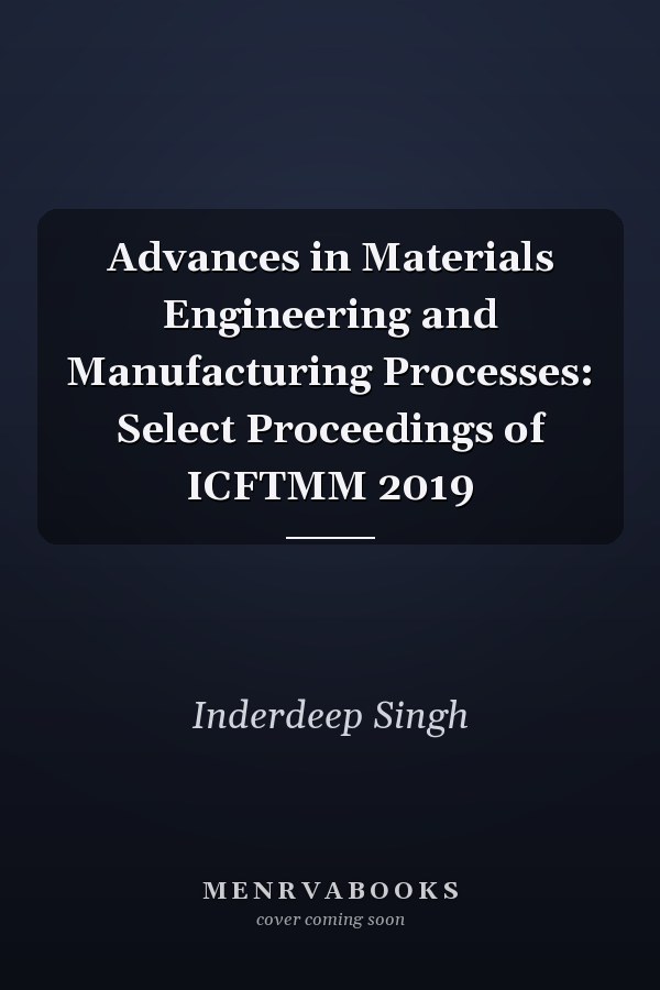 Advances in Materials Engineering and Manufacturing Processes: Select Proceedings of ICFTMM 2019