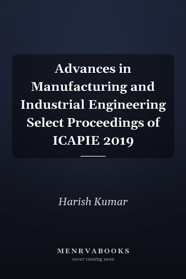 Advances in Manufacturing and Industrial Engineering Select Proceedings of ICAPIE 2019