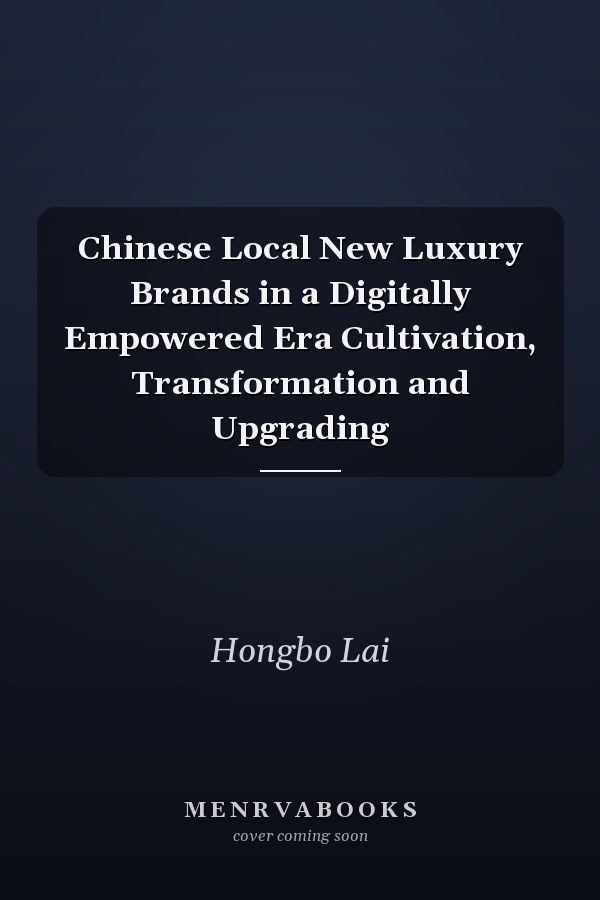 Chinese Local New Luxury Brands in a Digitally Empowered Era Cultivation, Transformation and Upgrading
