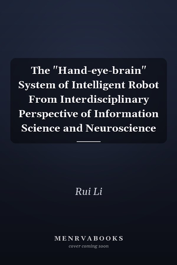 The "Hand-eye-brain" System of Intelligent Robot From Interdisciplinary Perspective of Information Science and Neuroscience