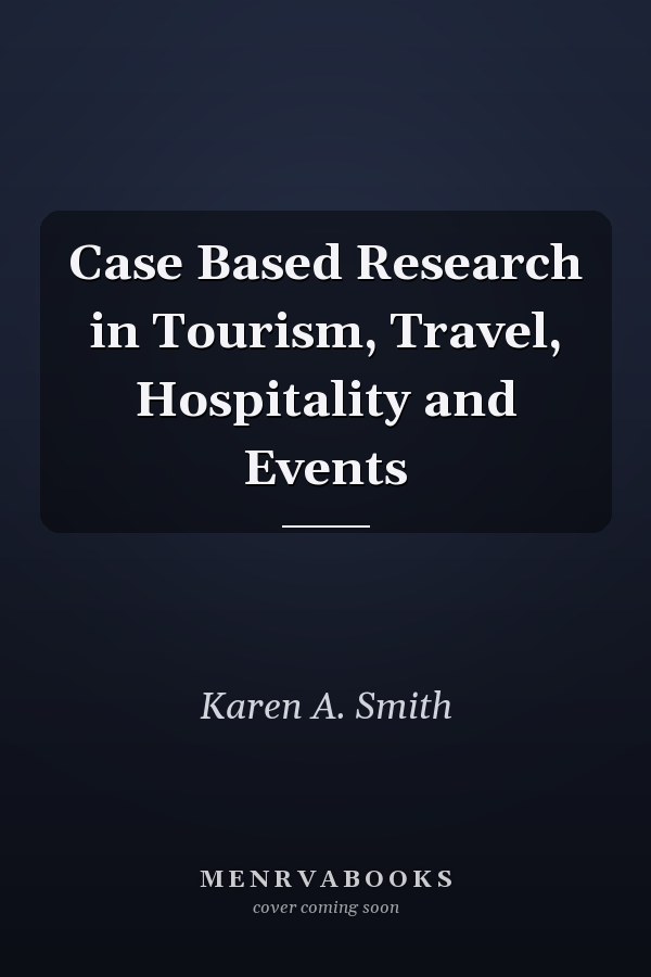 Case Based Research in Tourism, Travel, Hospitality and Events