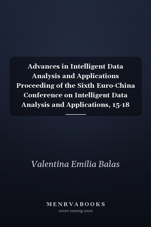 Advances in Intelligent Data Analysis and Applications Proceeding of the Sixth Euro-China Conference on Intelligent Data Analysis and Applications, 15-18 October 2019, Arad, Romania
