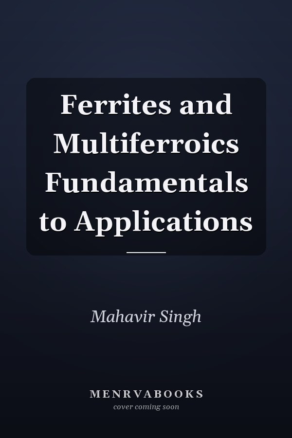 Ferrites and Multiferroics Fundamentals to Applications