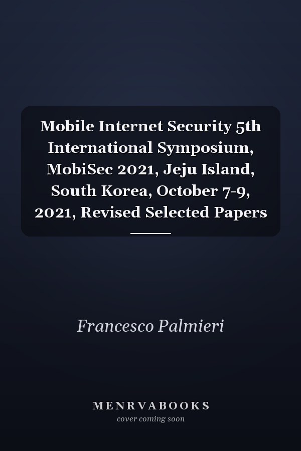 Mobile Internet Security 5th International Symposium, MobiSec 2021, Jeju Island, South Korea, October 7-9, 2021, Revised Selected Papers