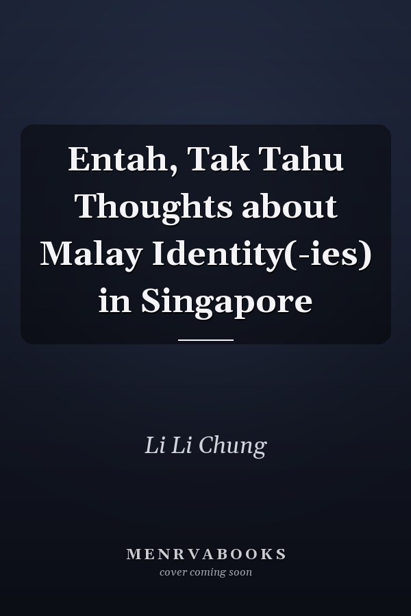 Entah, Tak Tahu Thoughts about Malay Identity(-ies) in Singapore