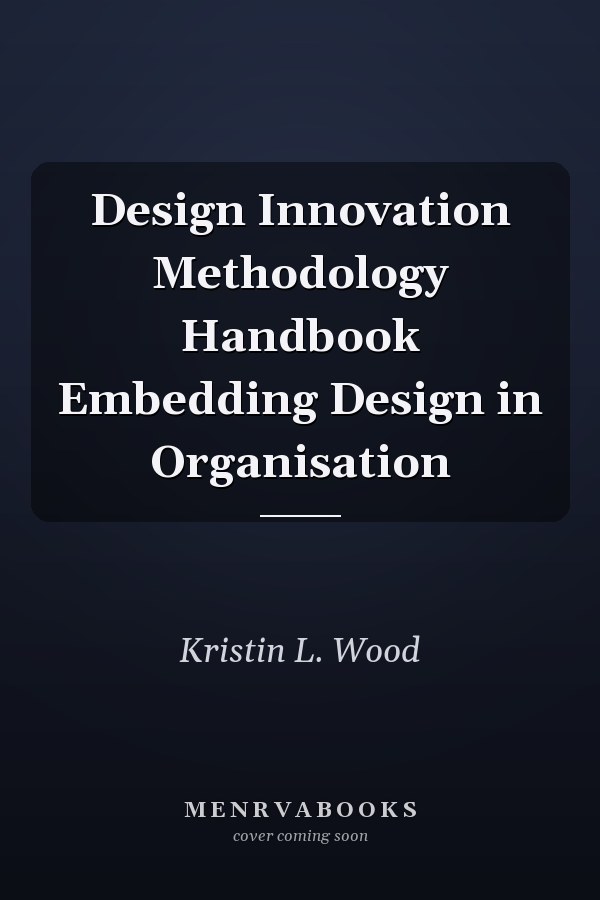 Design Innovation Methodology Handbook Embedding Design in Organisation