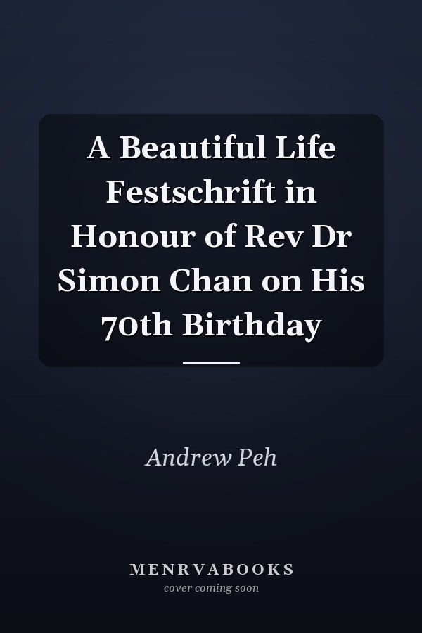 A Beautiful Life Festschrift in Honour of Rev Dr Simon Chan on His 70th Birthday