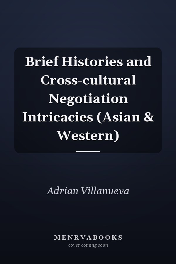 Brief Histories and Cross-cultural Negotiation Intricacies (Asian & Western)