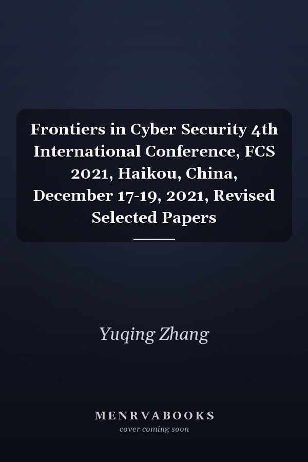 Frontiers in Cyber Security 4th International Conference, FCS 2021, Haikou, China, December 17-19, 2021, Revised Selected Papers