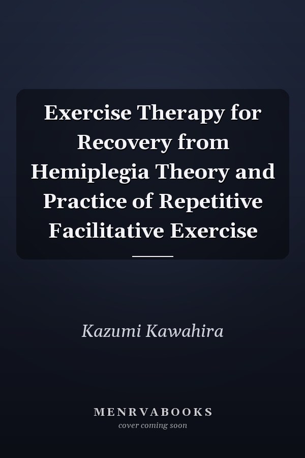 Exercise Therapy for Recovery from Hemiplegia Theory and Practice of Repetitive Facilitative Exercise