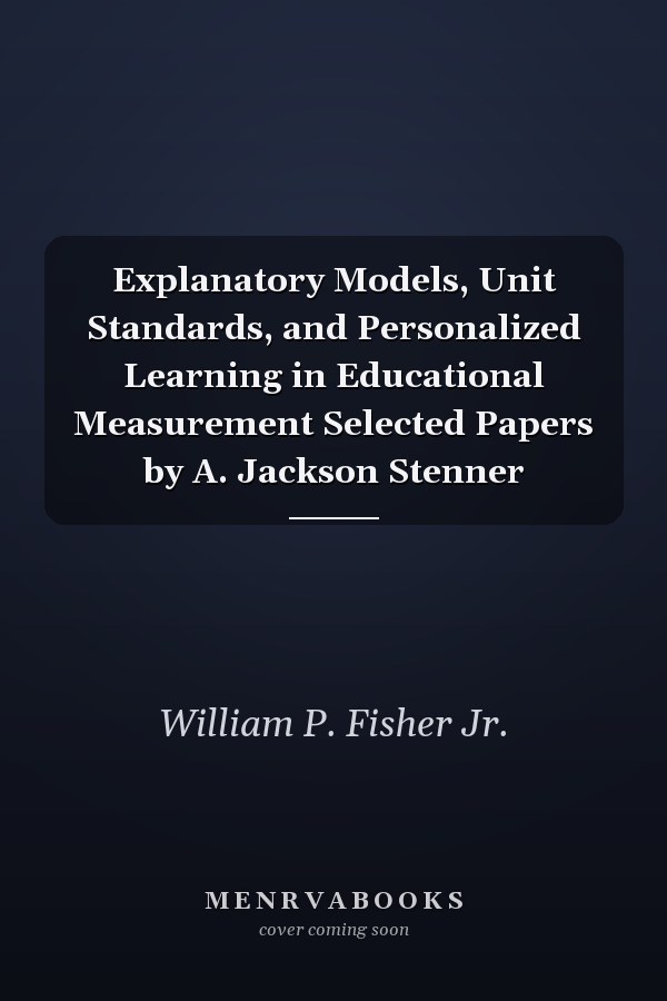 Explanatory Models, Unit Standards, and Personalized Learning in Educational Measurement Selected Papers by A. Jackson Stenner