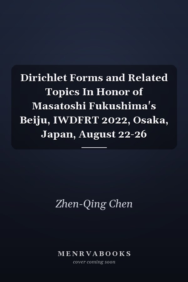 Dirichlet Forms and Related Topics In Honor of Masatoshi Fukushima's Beiju, IWDFRT 2022, Osaka, Japan, August 22-26