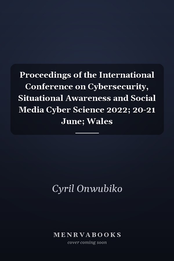 Proceedings of the International Conference on Cybersecurity, Situational Awareness and Social Media Cyber Science 2022; 20-21 June; Wales