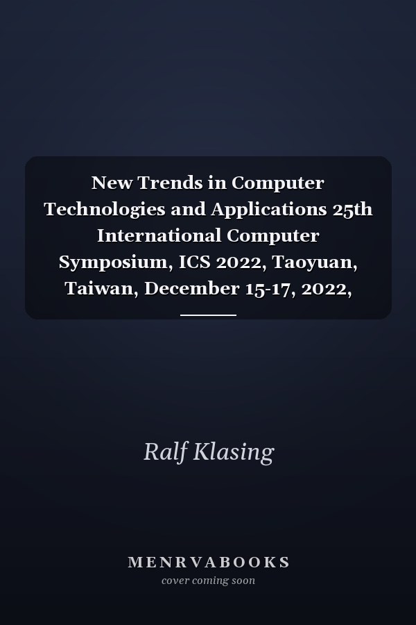 New Trends in Computer Technologies and Applications 25th International Computer Symposium, ICS 2022, Taoyuan, Taiwan, December 15-17, 2022, Proceedings