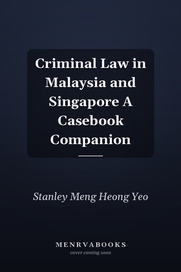 Criminal Law in Malaysia and Singapore A Casebook Companion