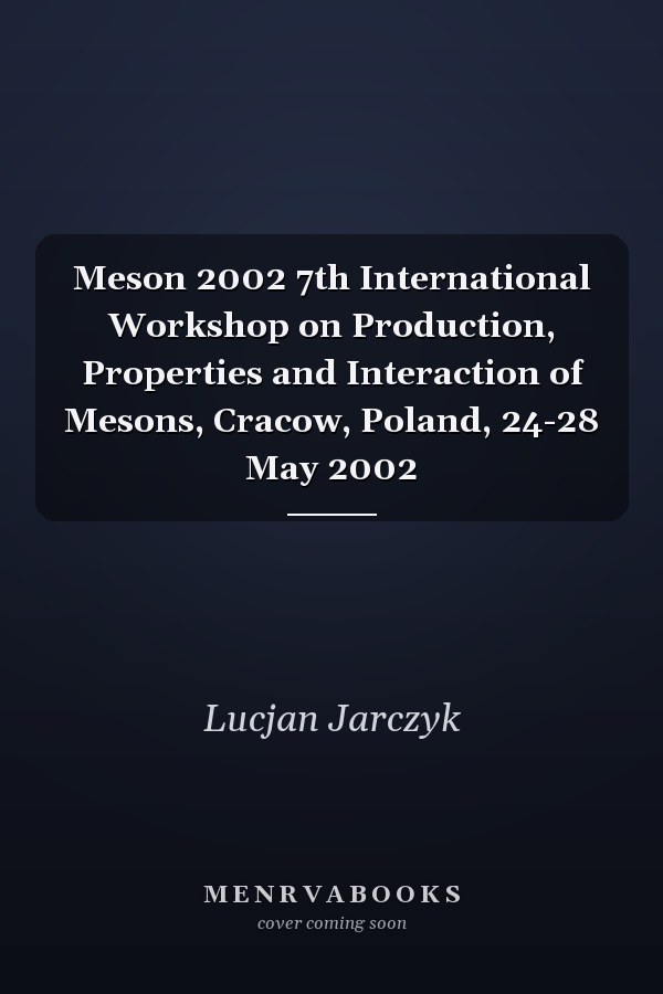 Meson 2002 7th International Workshop on Production, Properties and Interaction of Mesons, Cracow, Poland, 24-28 May 2002