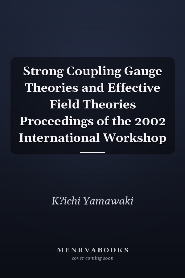 Strong Coupling Gauge Theories and Effective Field Theories Proceedings of the 2002 International Workshop