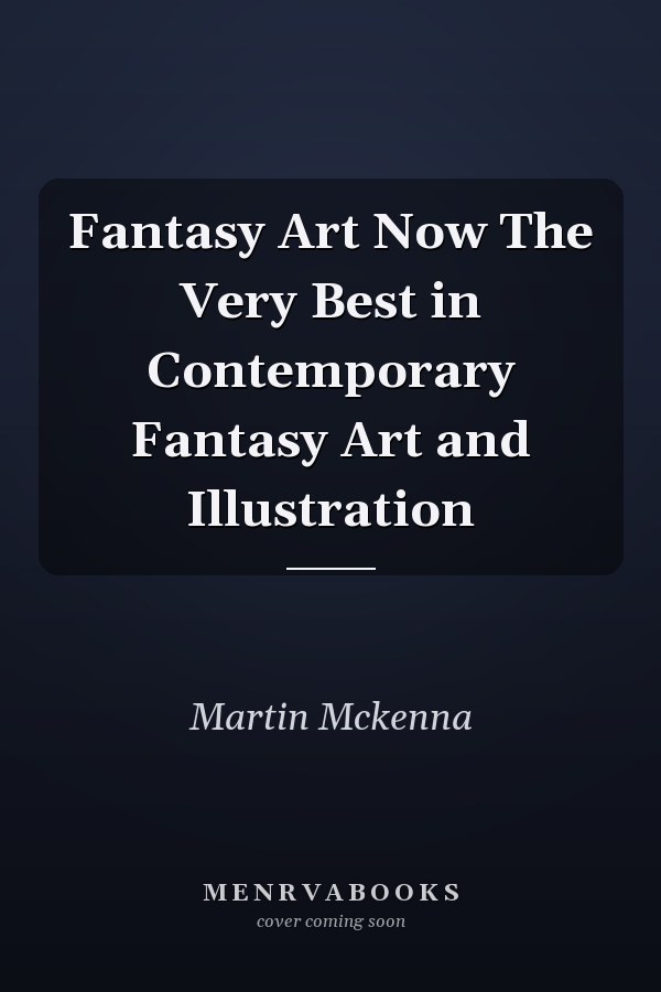 Fantasy Art Now The Very Best in Contemporary Fantasy Art and Illustration