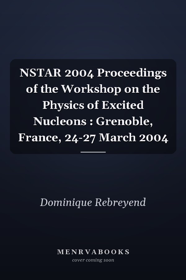 NSTAR 2004 Proceedings of the Workshop on the Physics of Excited Nucleons : Grenoble, France, 24-27 March 2004