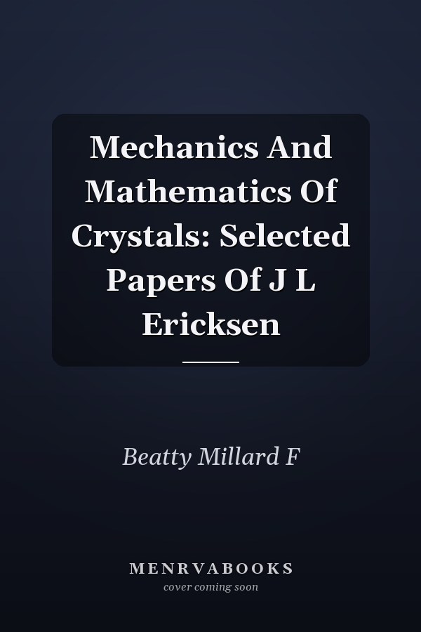 Mechanics And Mathematics Of Crystals: Selected Papers Of J L Ericksen