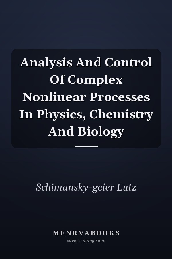 Analysis And Control Of Complex Nonlinear Processes In Physics, Chemistry And Biology