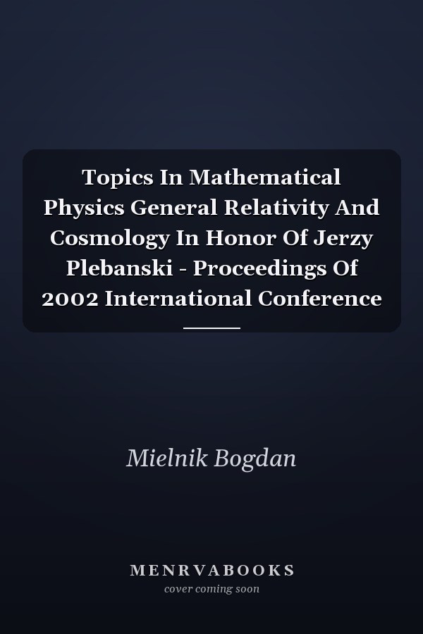 Topics In Mathematical Physics General Relativity And Cosmology In Honor Of Jerzy Plebanski - Proceedings Of 2002 International Conference